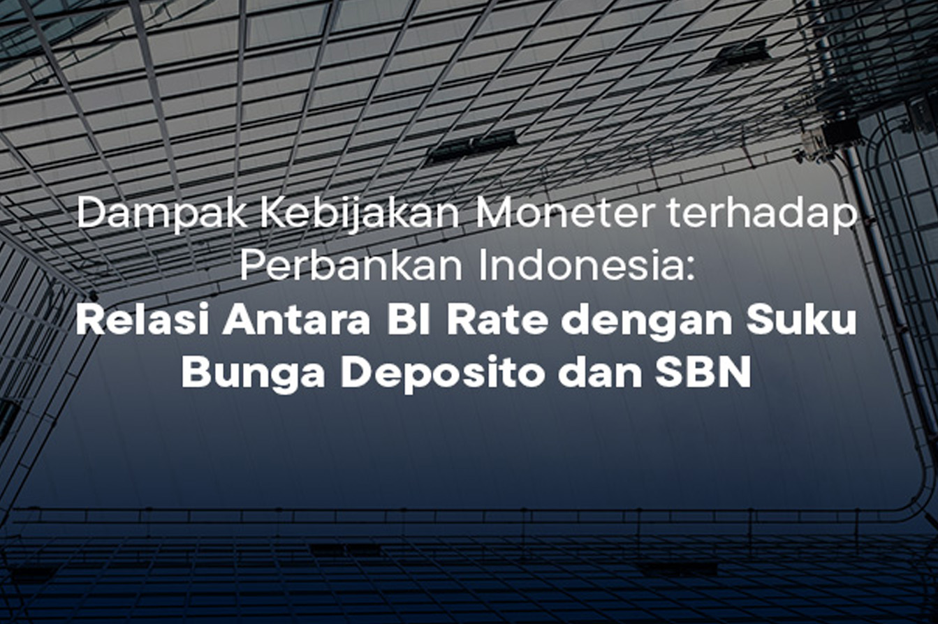 Dampak Kebijakan Moneter terhadap Perbankan Indonesia:  Relasi Antara BI Rate dengan Suku Bunga Deposito dan SBN