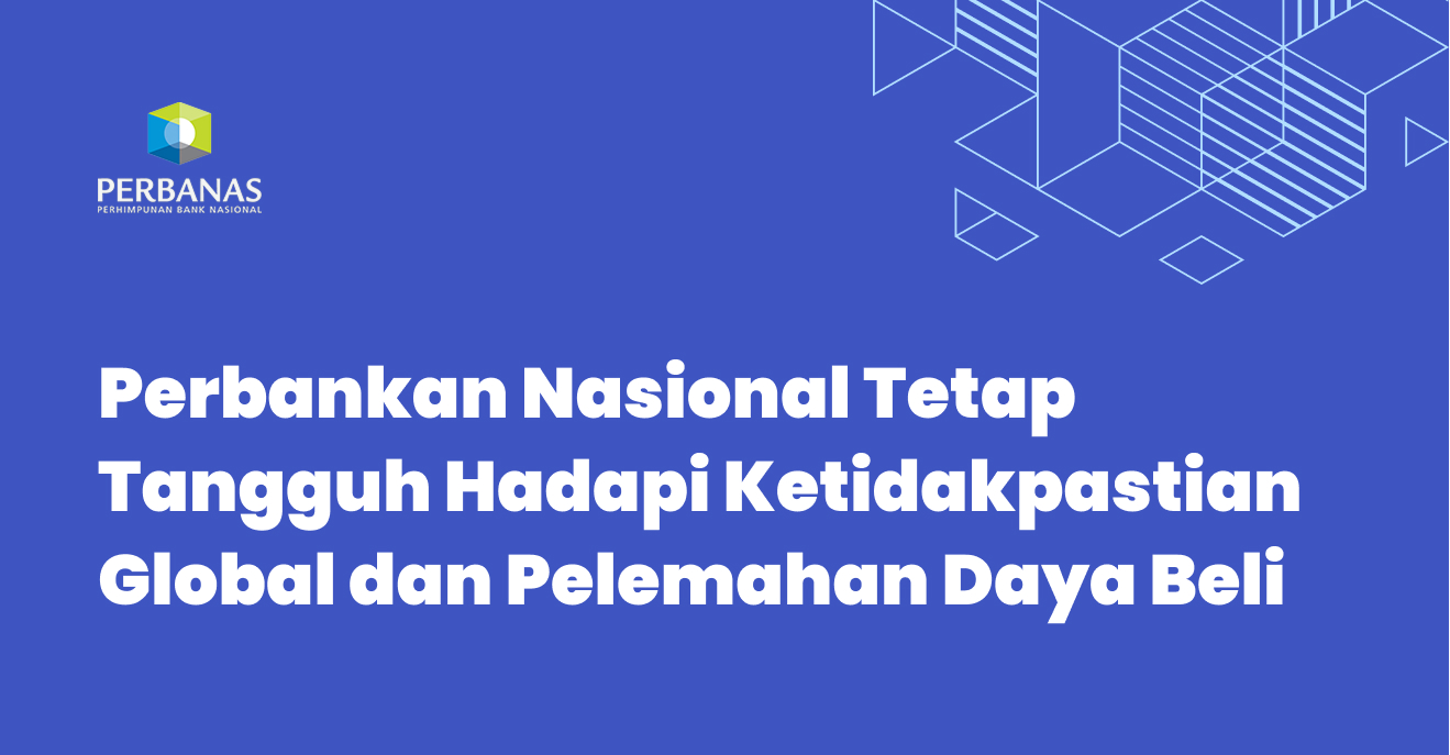 Perbankan Nasional Tetap Tangguh Hadapi Ketidakpastian Global dan Pelemahan Daya Beli